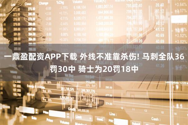 一鼎盈配资APP下载 外线不准靠杀伤! 马刺全队36罚30中 骑士为20罚18中