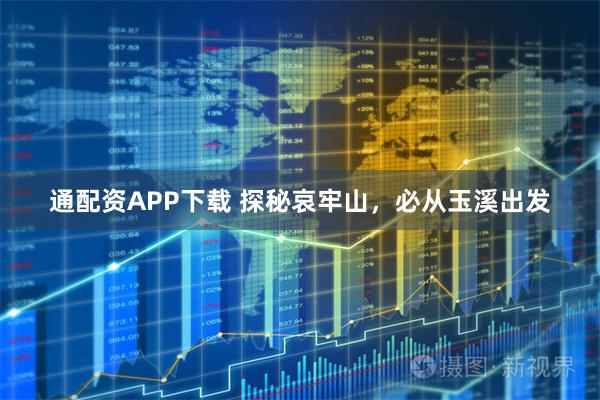 通配资APP下载 探秘哀牢山，必从玉溪出发