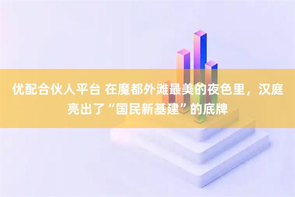 优配合伙人平台 在魔都外滩最美的夜色里，汉庭亮出了“国民新基建”的底牌