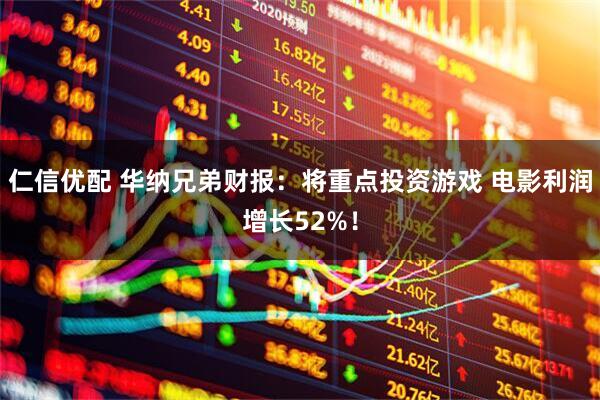 仁信优配 华纳兄弟财报：将重点投资游戏 电影利润增长52%！